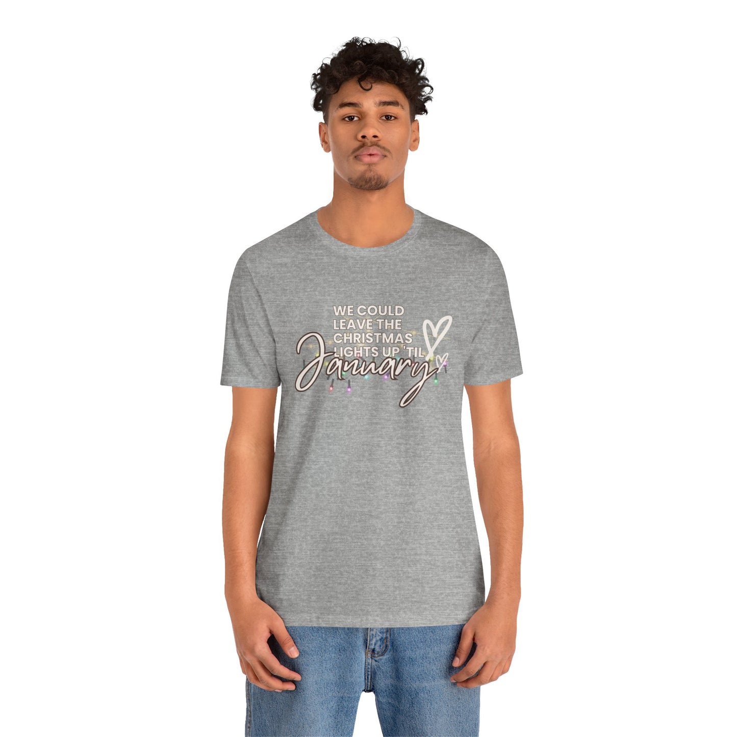 "We could leave the Christmas lights up 'til January" Unisex Jersey Short Sleeve Tee