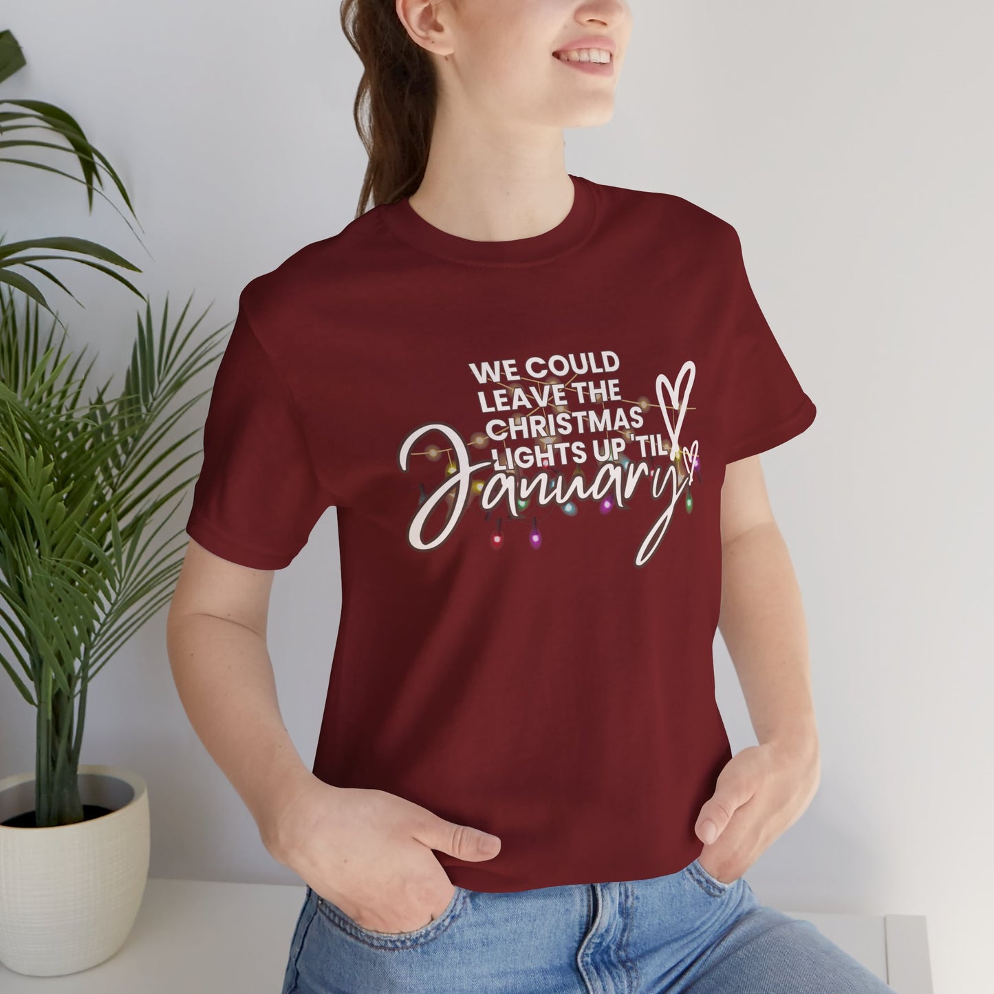 "We could leave the Christmas lights up 'til January" Unisex Jersey Short Sleeve Tee