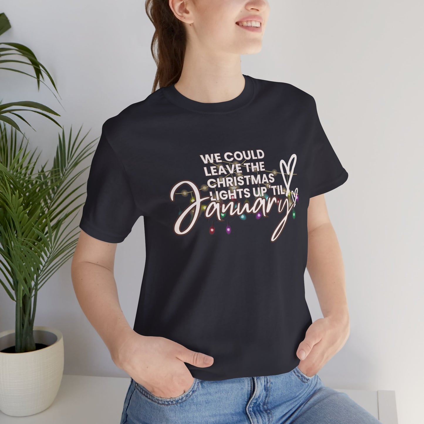 "We could leave the Christmas lights up 'til January" Unisex Jersey Short Sleeve Tee