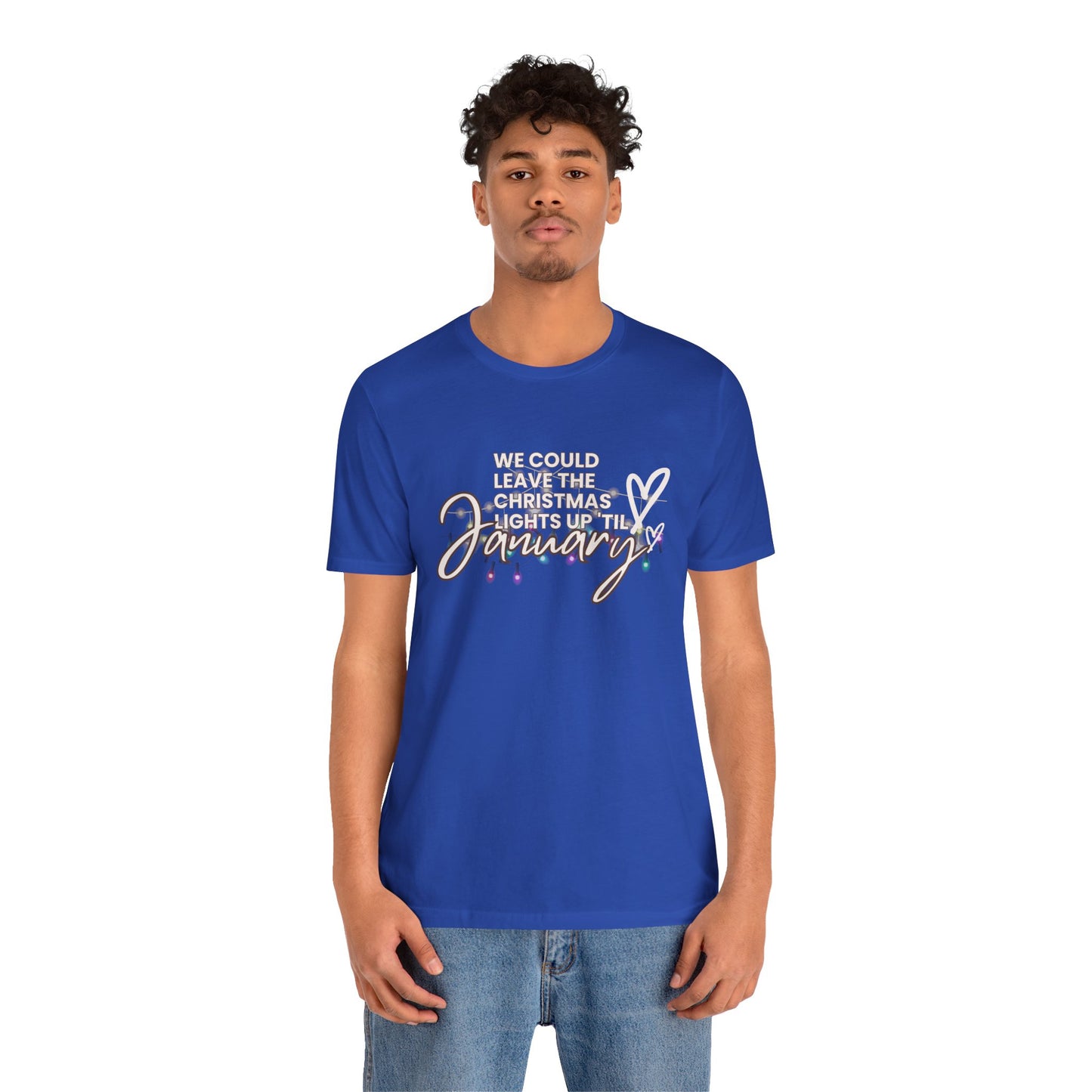 "We could leave the Christmas lights up 'til January" Unisex Jersey Short Sleeve Tee