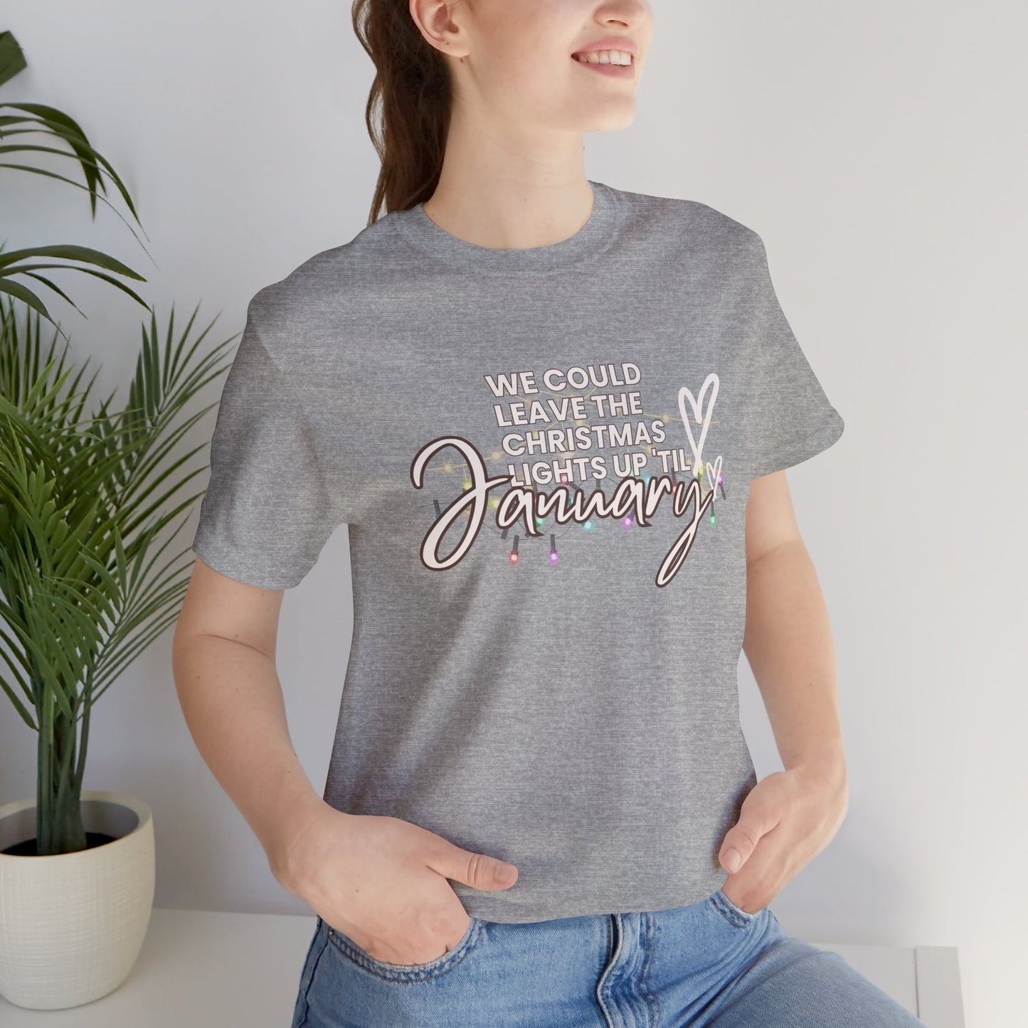 "We could leave the Christmas lights up 'til January" Unisex Jersey Short Sleeve Tee