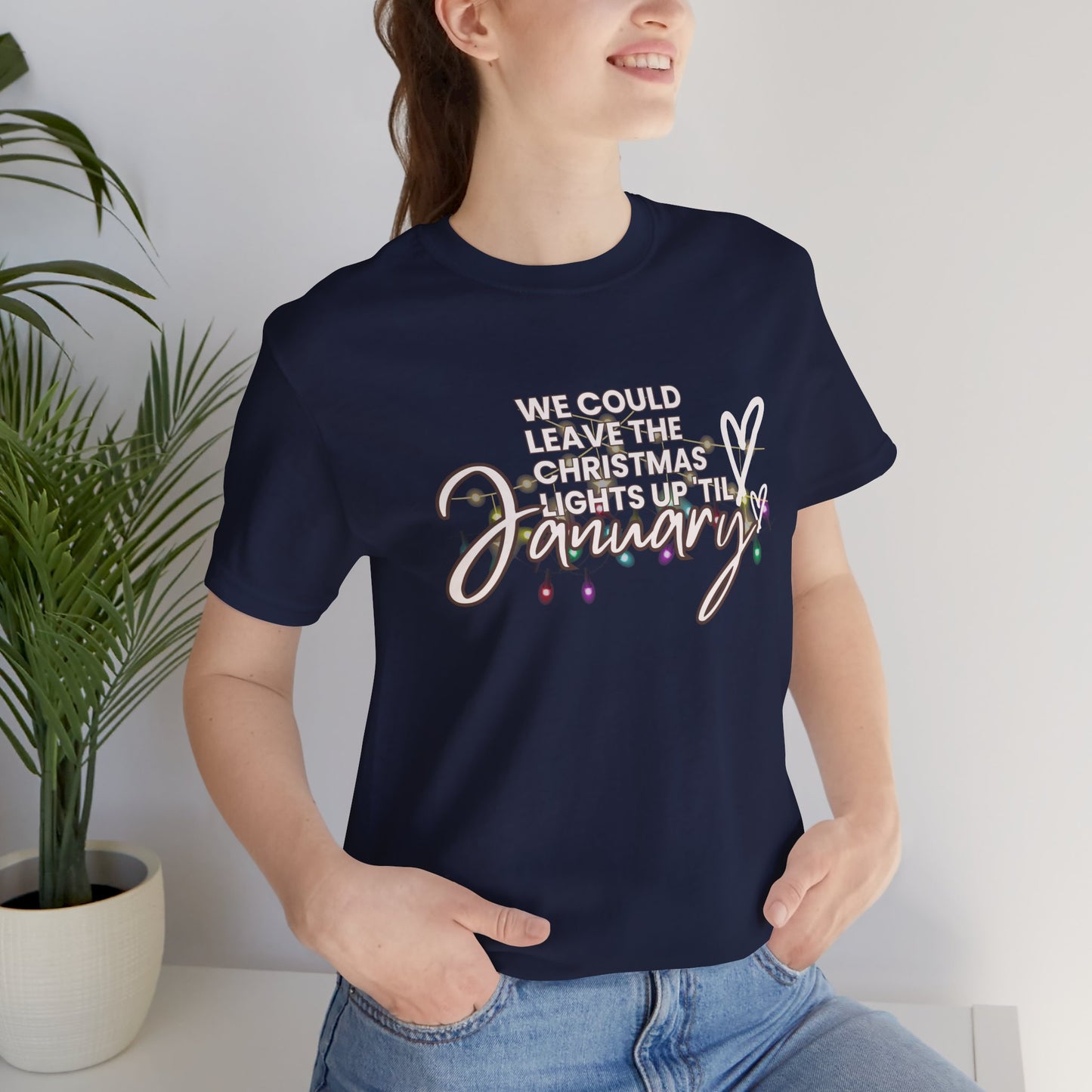 "We could leave the Christmas lights up 'til January" Unisex Jersey Short Sleeve Tee