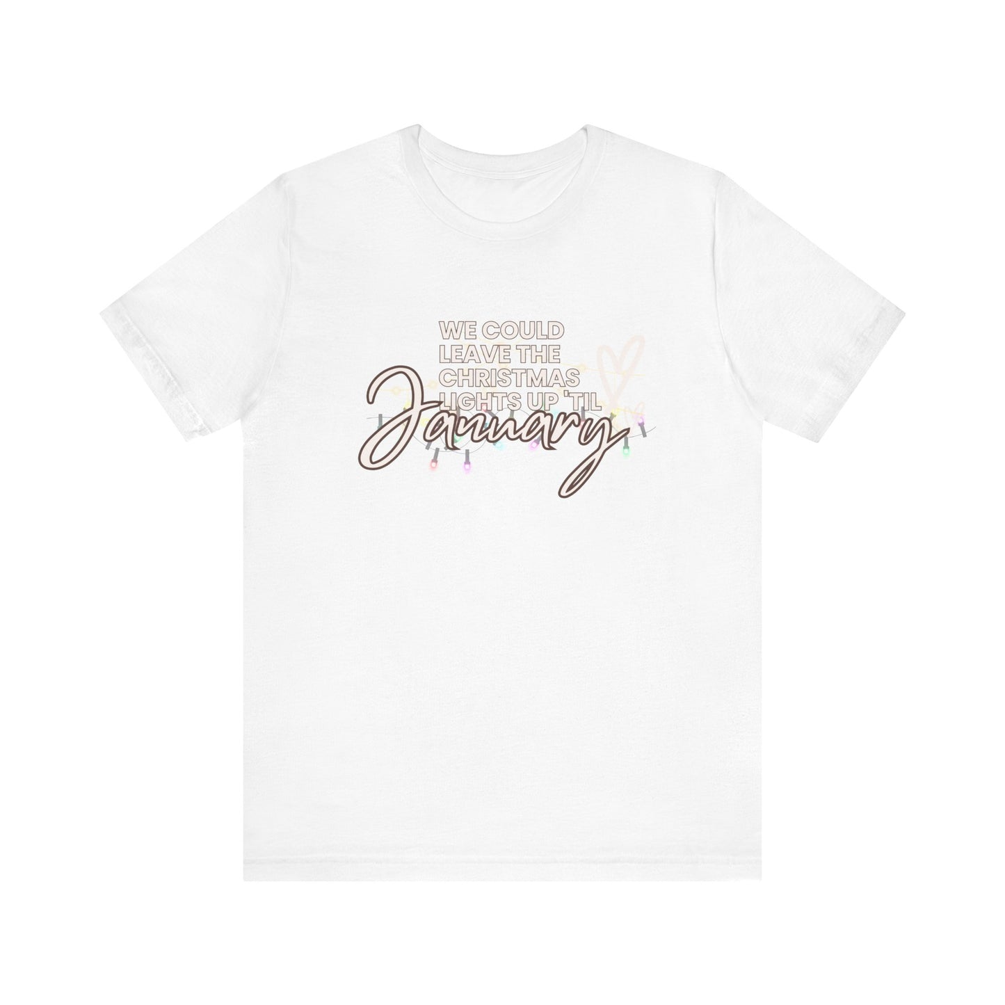 "We could leave the Christmas lights up 'til January" Unisex Jersey Short Sleeve Tee