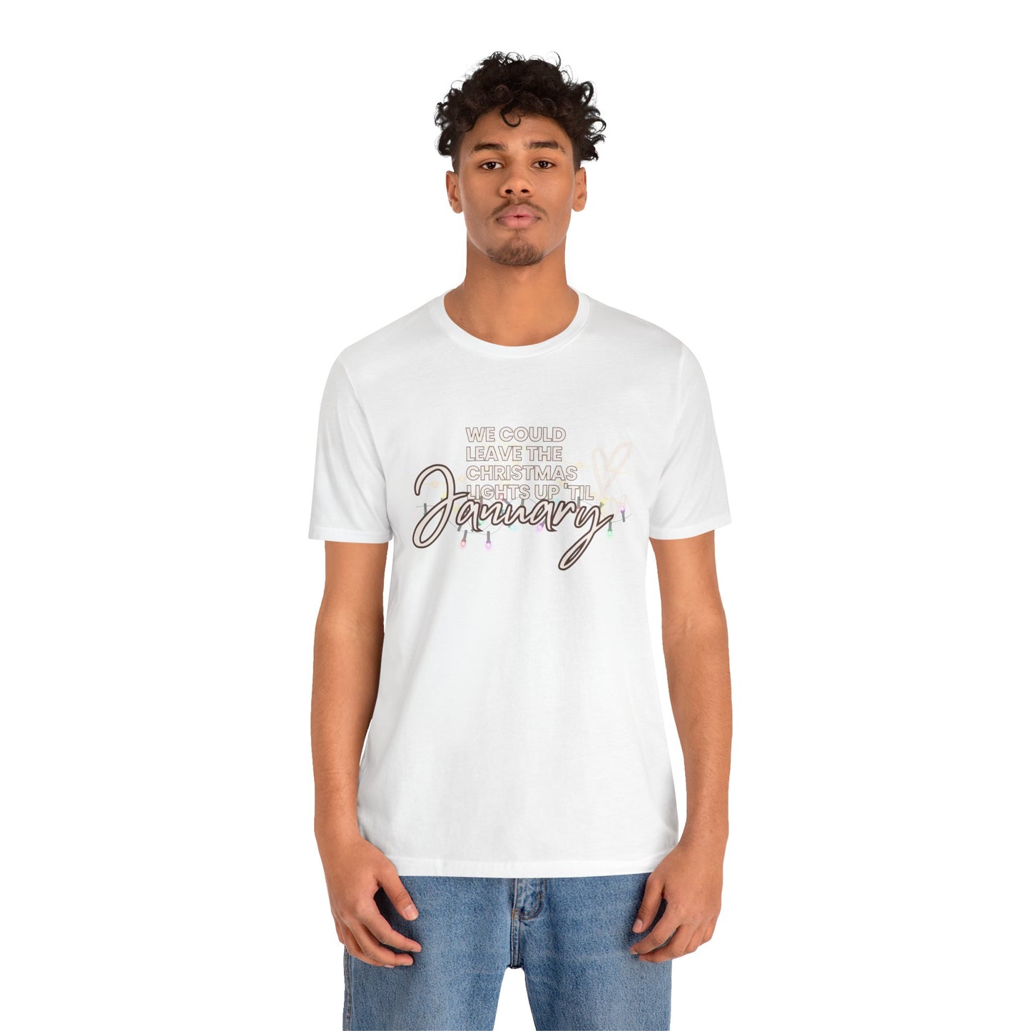 "We could leave the Christmas lights up 'til January" Unisex Jersey Short Sleeve Tee