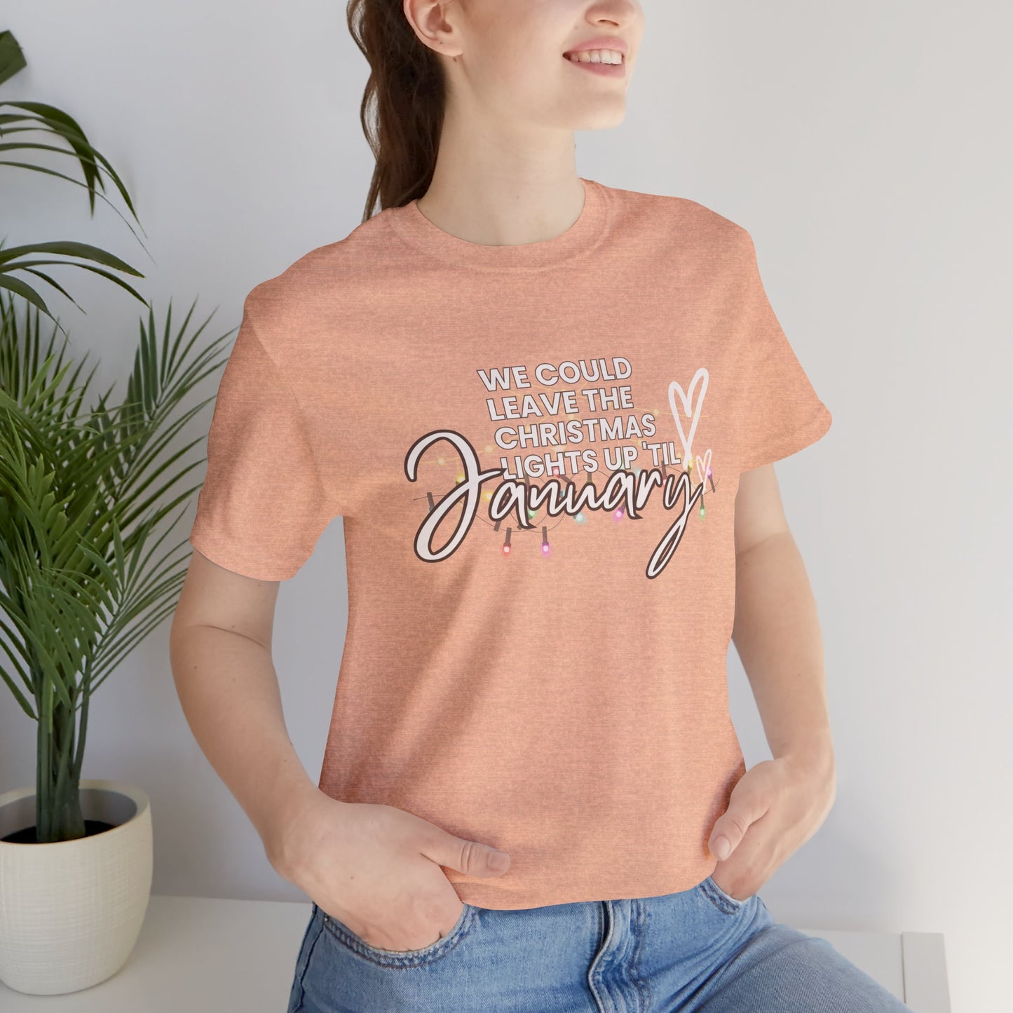 "We could leave the Christmas lights up 'til January" Unisex Jersey Short Sleeve Tee