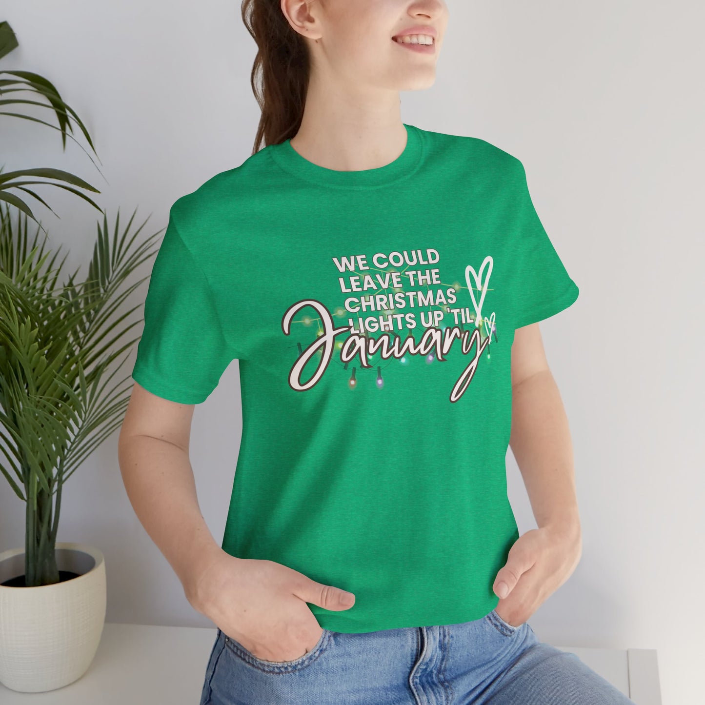 "We could leave the Christmas lights up 'til January" Unisex Jersey Short Sleeve Tee