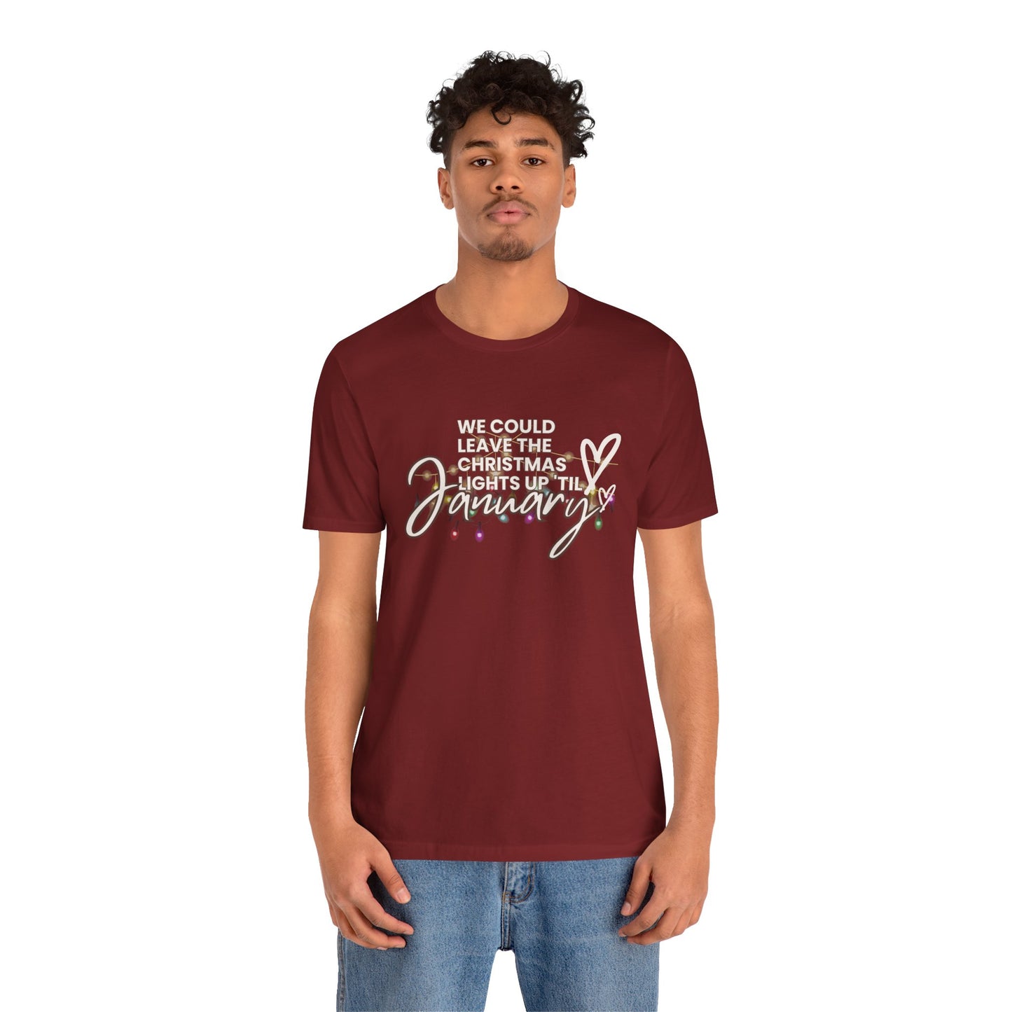"We could leave the Christmas lights up 'til January" Unisex Jersey Short Sleeve Tee