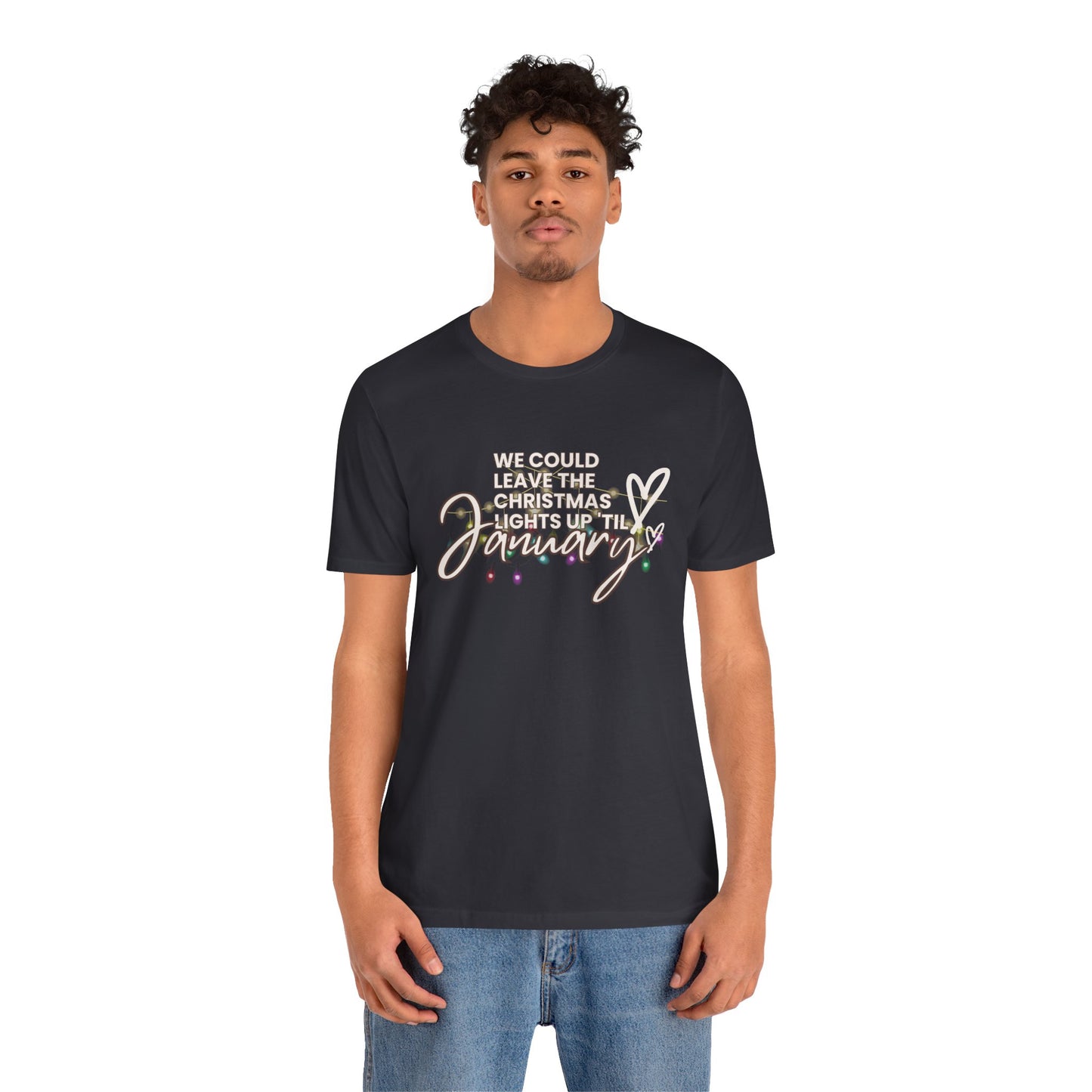 "We could leave the Christmas lights up 'til January" Unisex Jersey Short Sleeve Tee