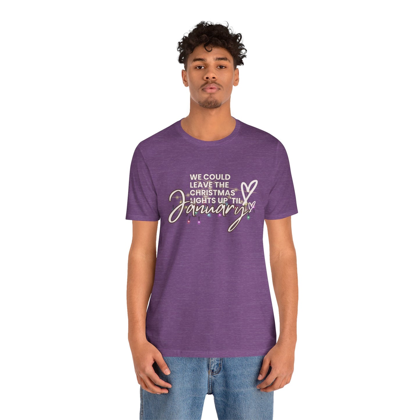 "We could leave the Christmas lights up 'til January" Unisex Jersey Short Sleeve Tee
