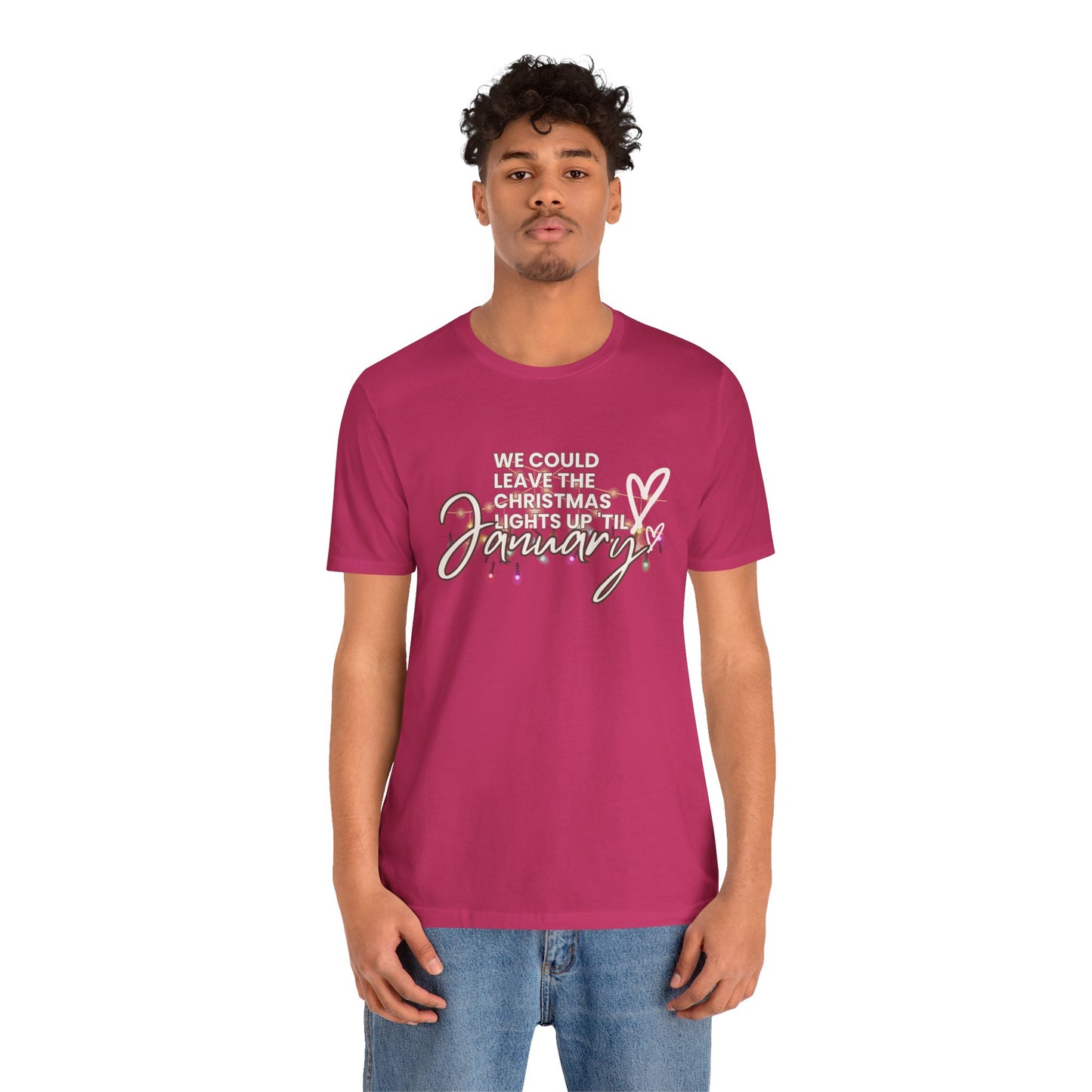 "We could leave the Christmas lights up 'til January" Unisex Jersey Short Sleeve Tee