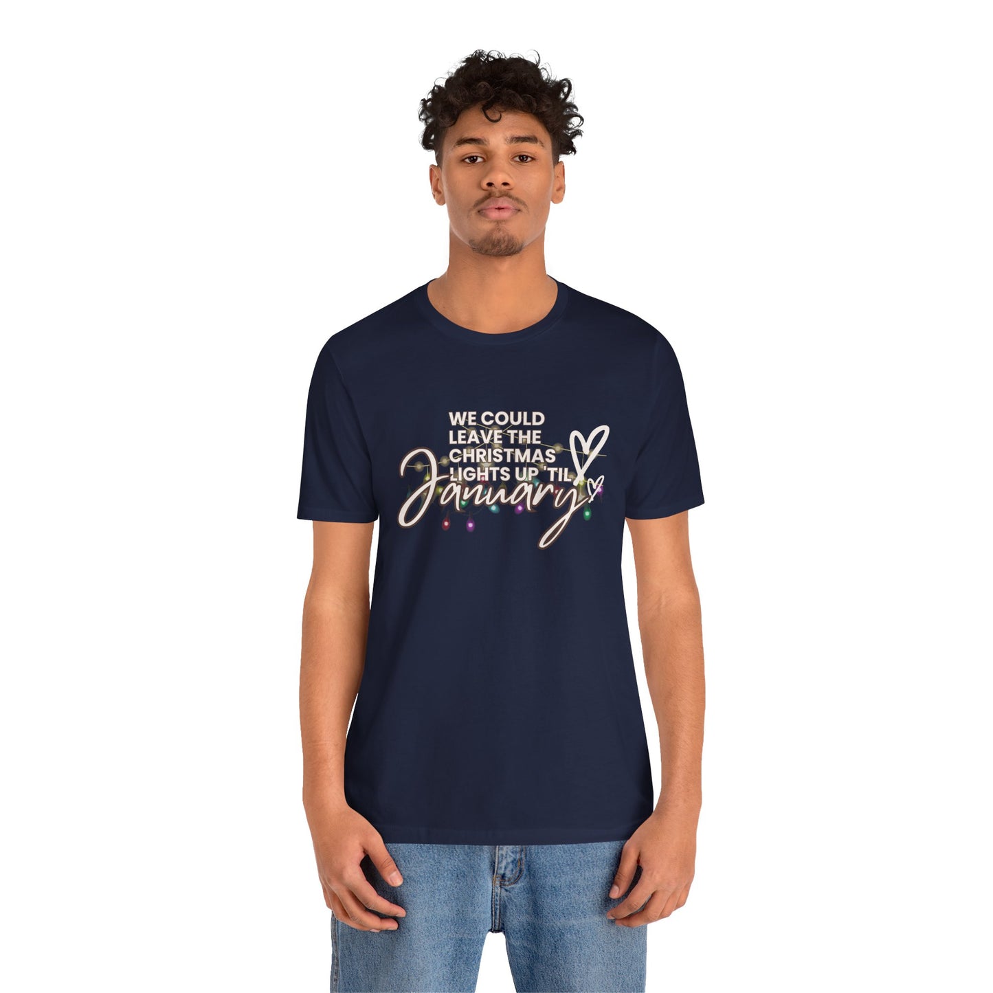 "We could leave the Christmas lights up 'til January" Unisex Jersey Short Sleeve Tee