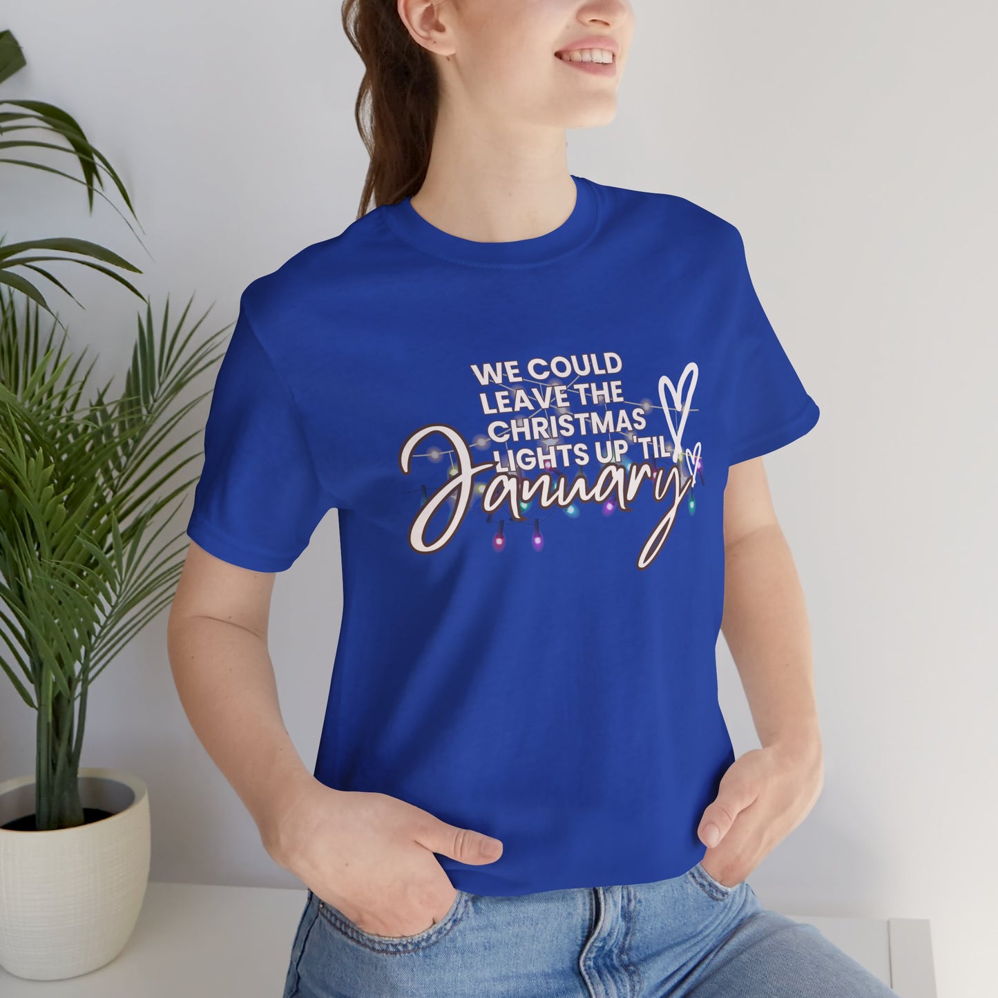 "We could leave the Christmas lights up 'til January" Unisex Jersey Short Sleeve Tee