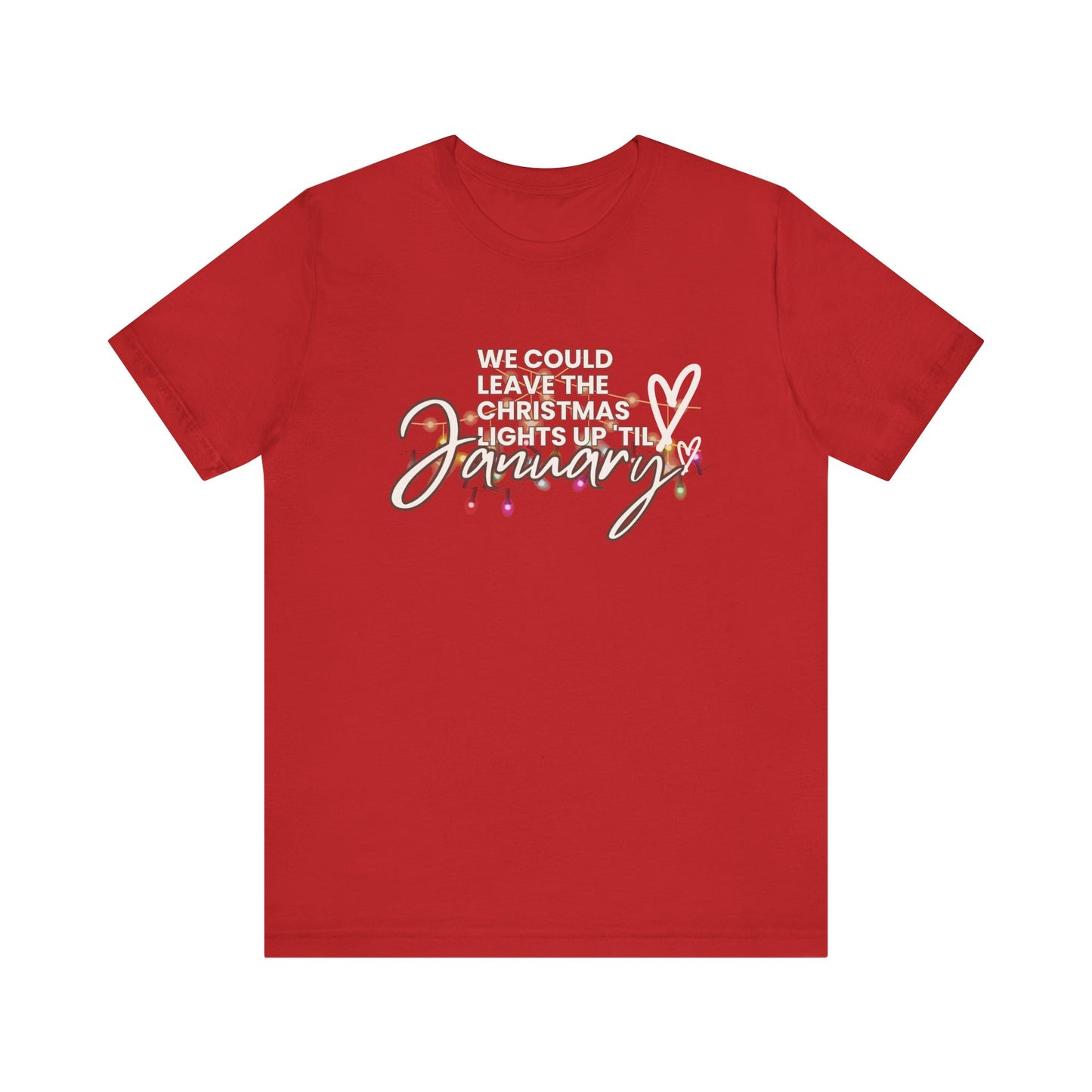 "We could leave the Christmas lights up 'til January" Unisex Jersey Short Sleeve Tee