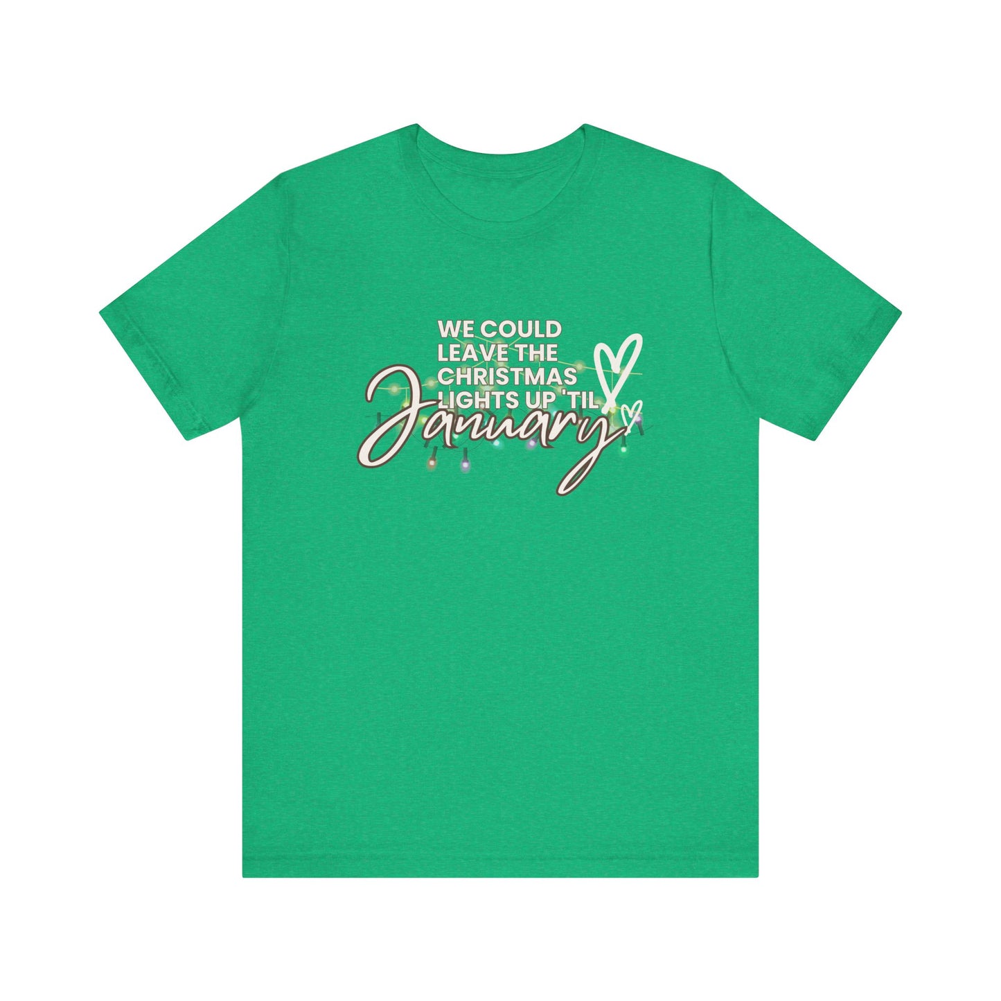 "We could leave the Christmas lights up 'til January" Unisex Jersey Short Sleeve Tee