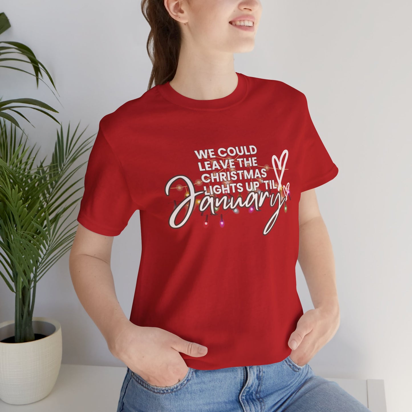 "We could leave the Christmas lights up 'til January" Unisex Jersey Short Sleeve Tee