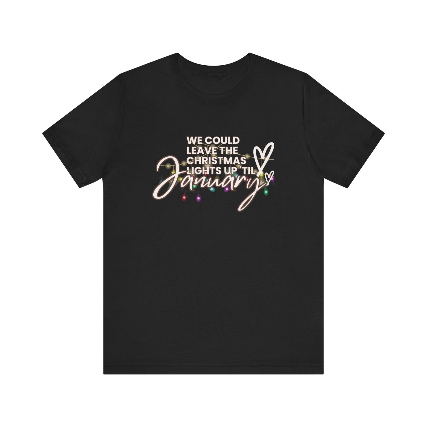 "We could leave the Christmas lights up 'til January" Unisex Jersey Short Sleeve Tee