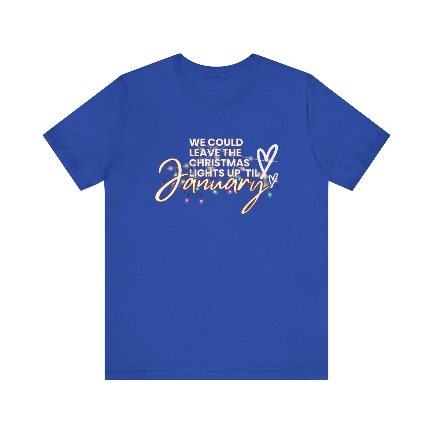 "We could leave the Christmas lights up 'til January" Unisex Jersey Short Sleeve Tee