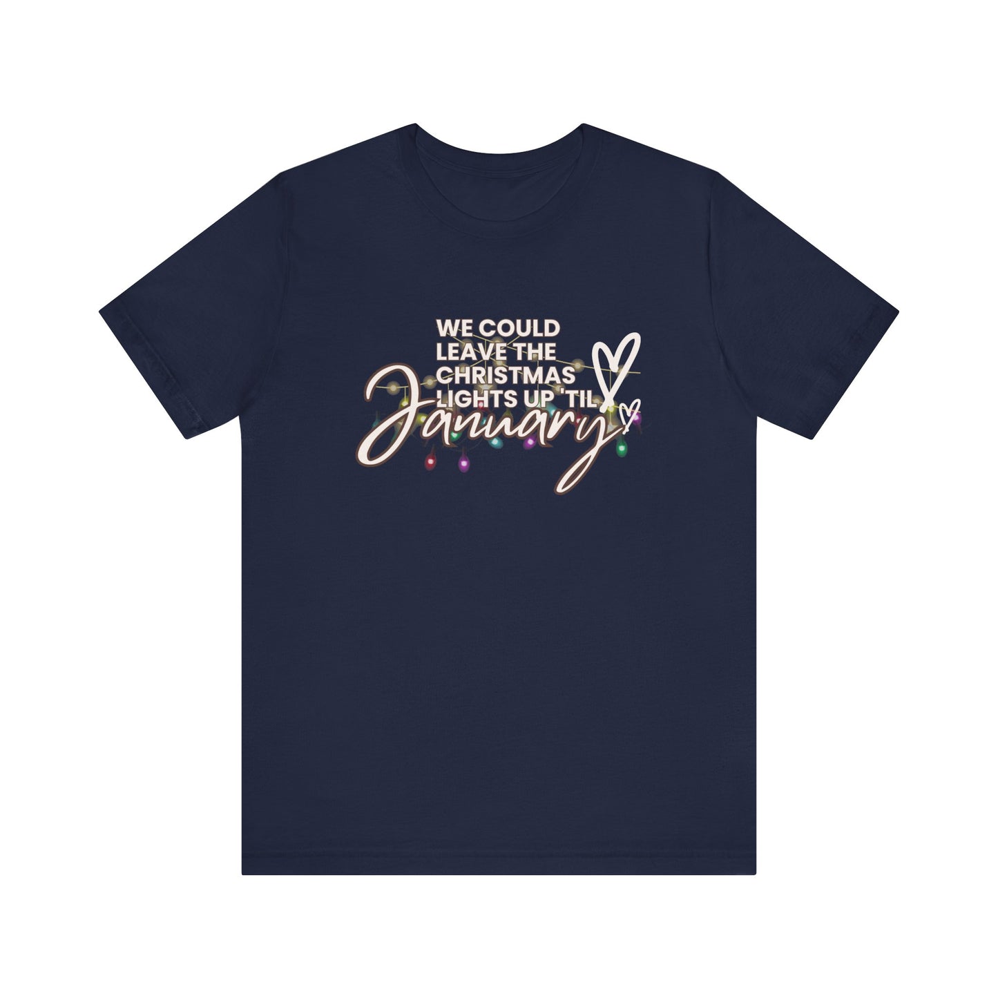 "We could leave the Christmas lights up 'til January" Unisex Jersey Short Sleeve Tee
