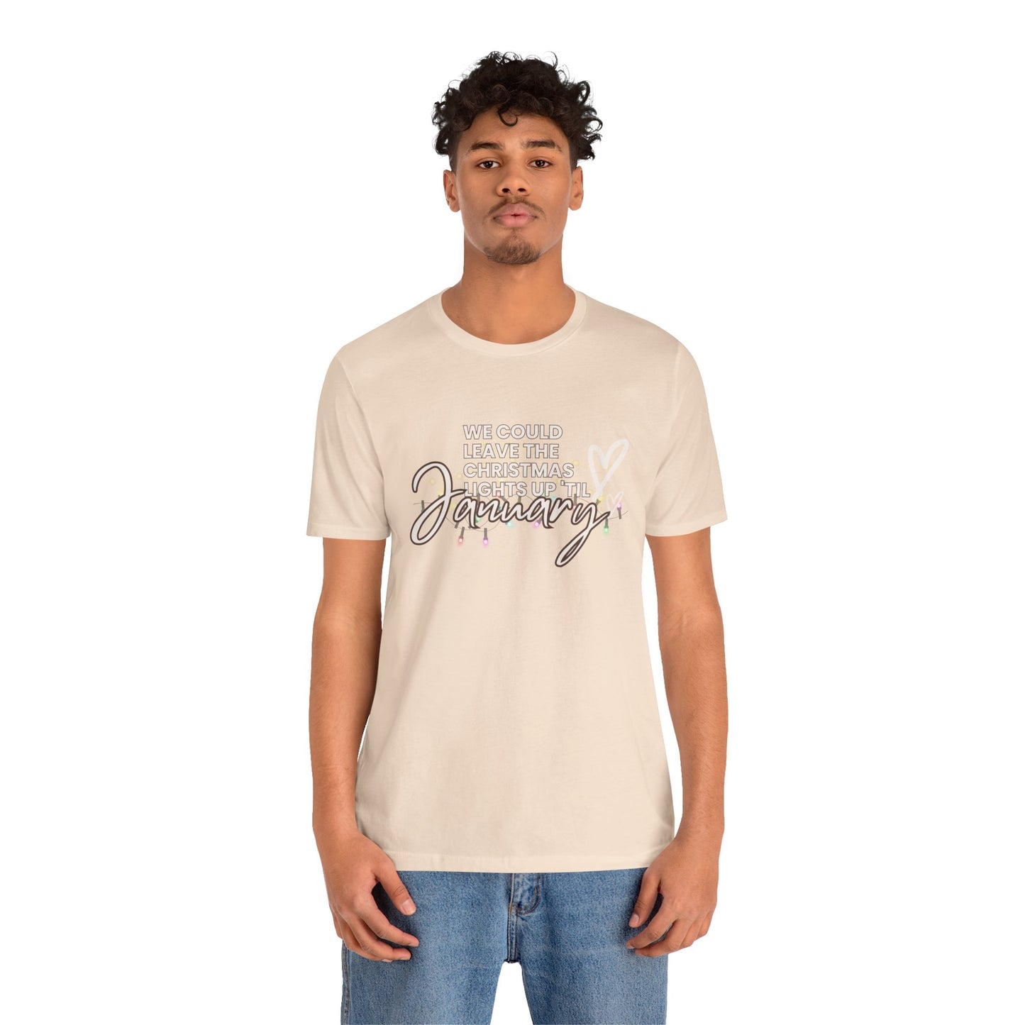 "We could leave the Christmas lights up 'til January" Unisex Jersey Short Sleeve Tee