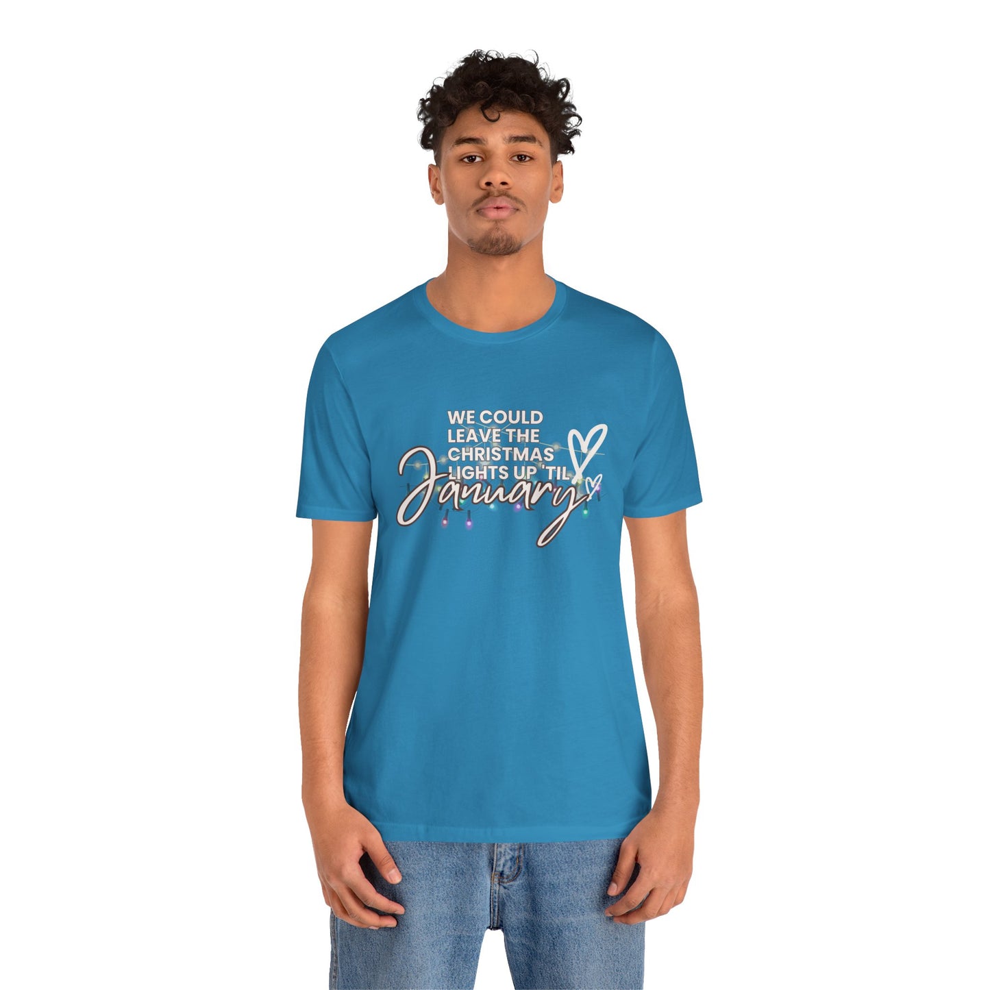 "We could leave the Christmas lights up 'til January" Unisex Jersey Short Sleeve Tee