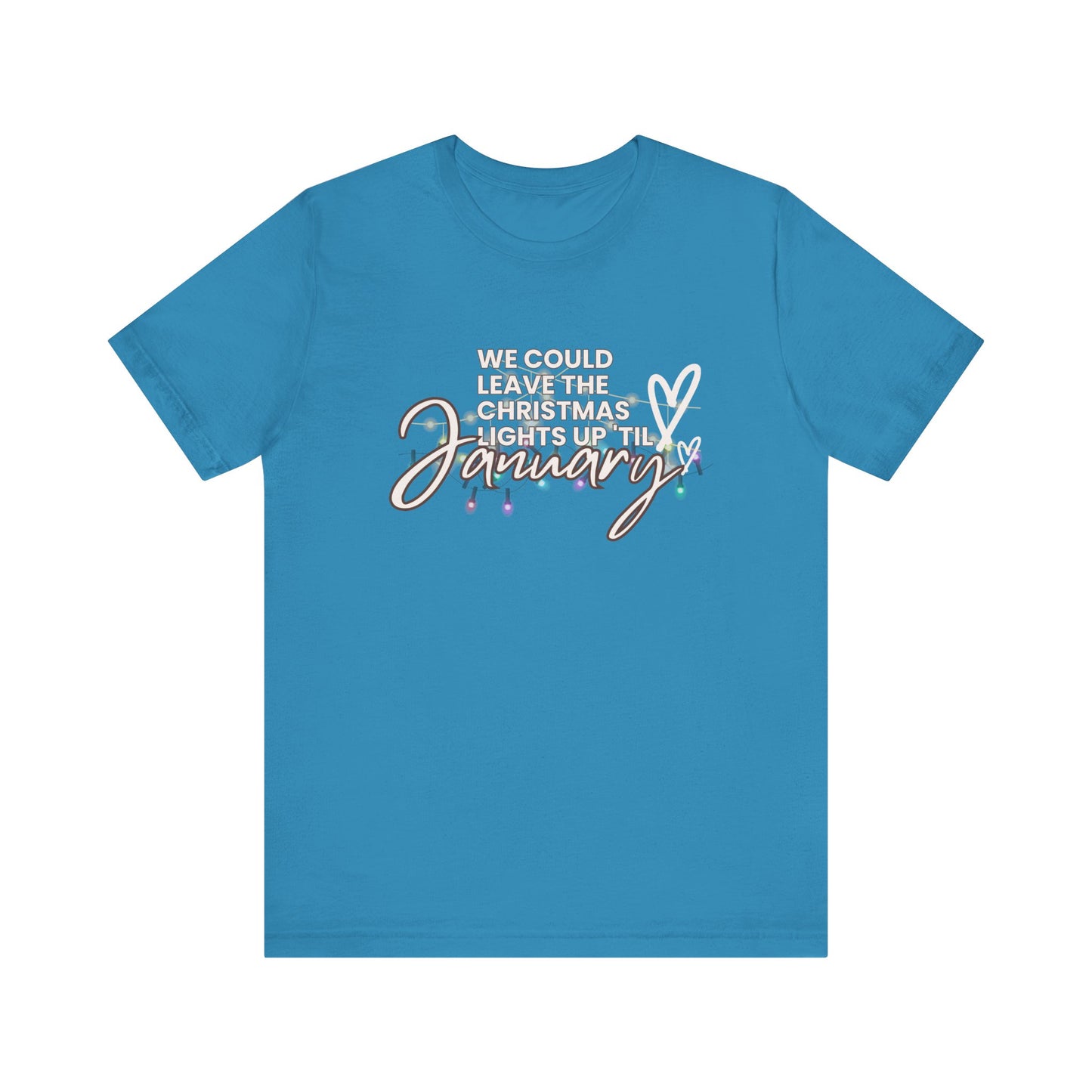 "We could leave the Christmas lights up 'til January" Unisex Jersey Short Sleeve Tee