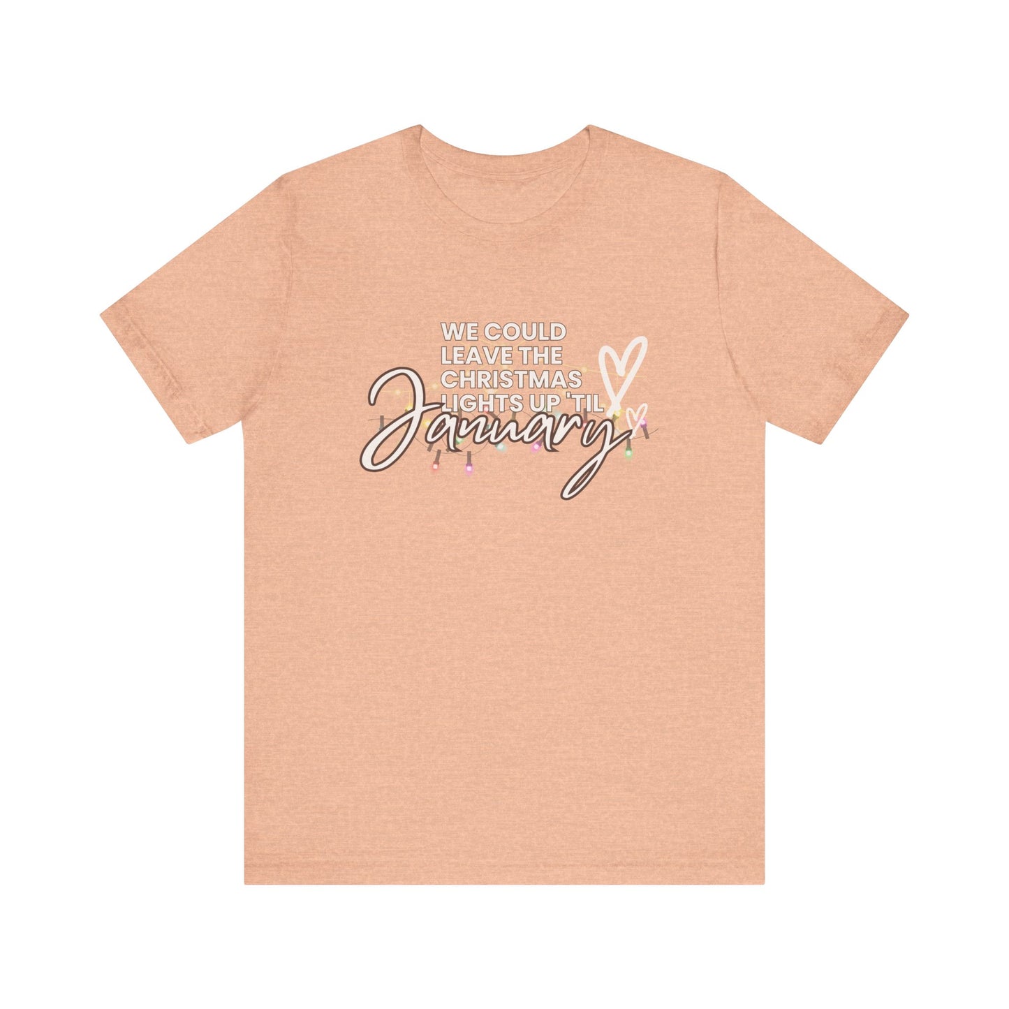 "We could leave the Christmas lights up 'til January" Unisex Jersey Short Sleeve Tee