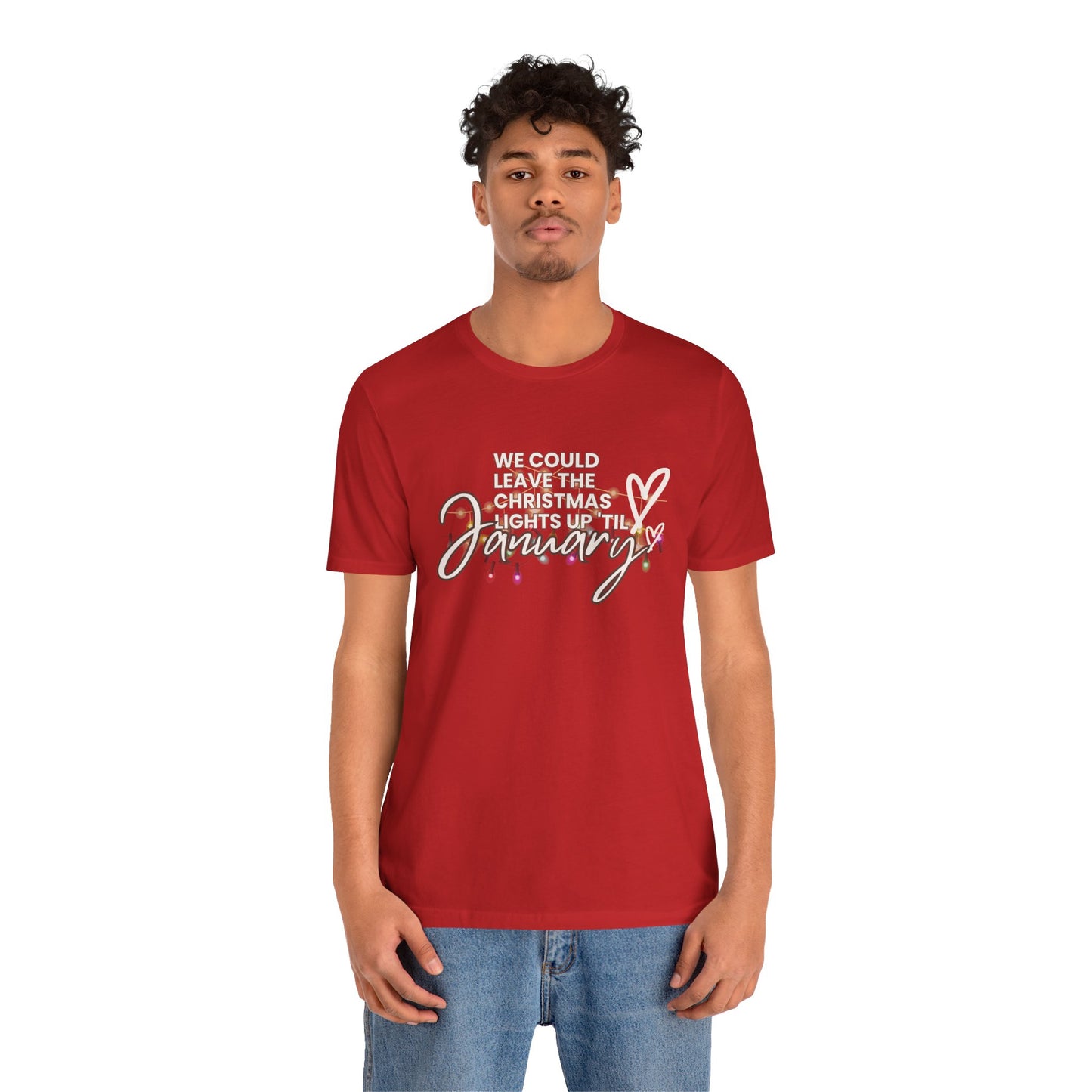 "We could leave the Christmas lights up 'til January" Unisex Jersey Short Sleeve Tee