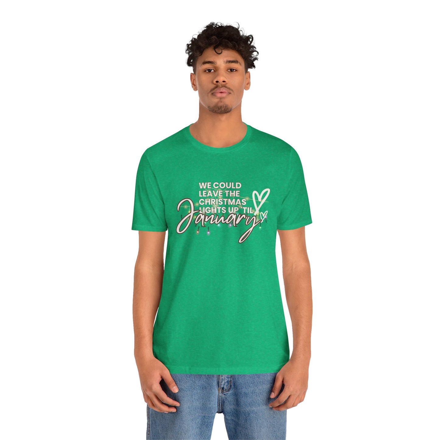 "We could leave the Christmas lights up 'til January" Unisex Jersey Short Sleeve Tee