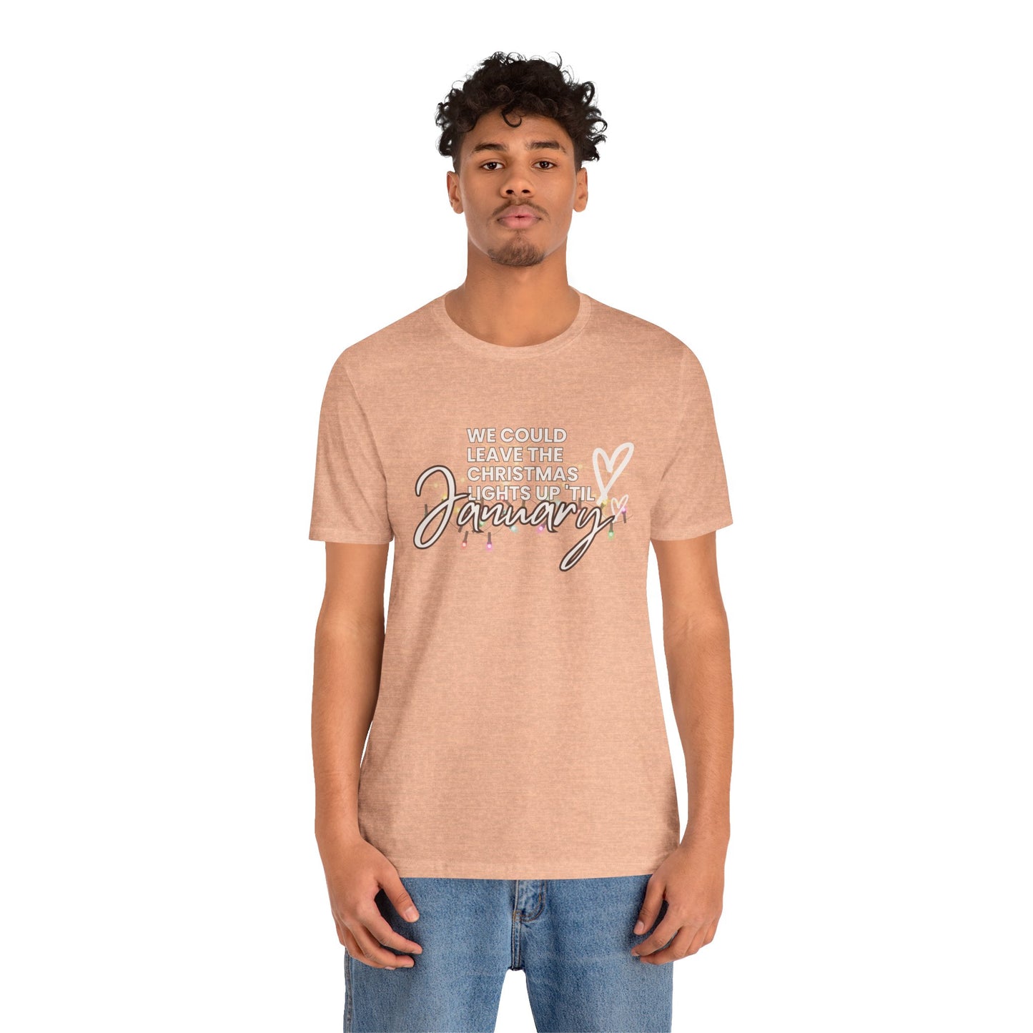 "We could leave the Christmas lights up 'til January" Unisex Jersey Short Sleeve Tee