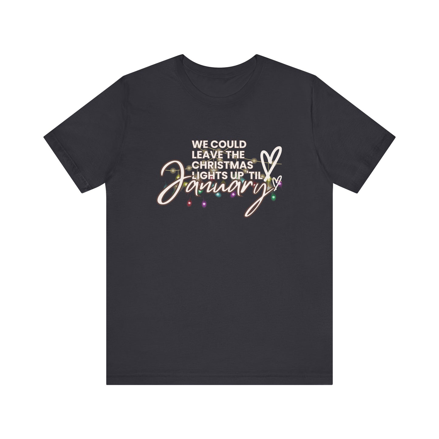 "We could leave the Christmas lights up 'til January" Unisex Jersey Short Sleeve Tee