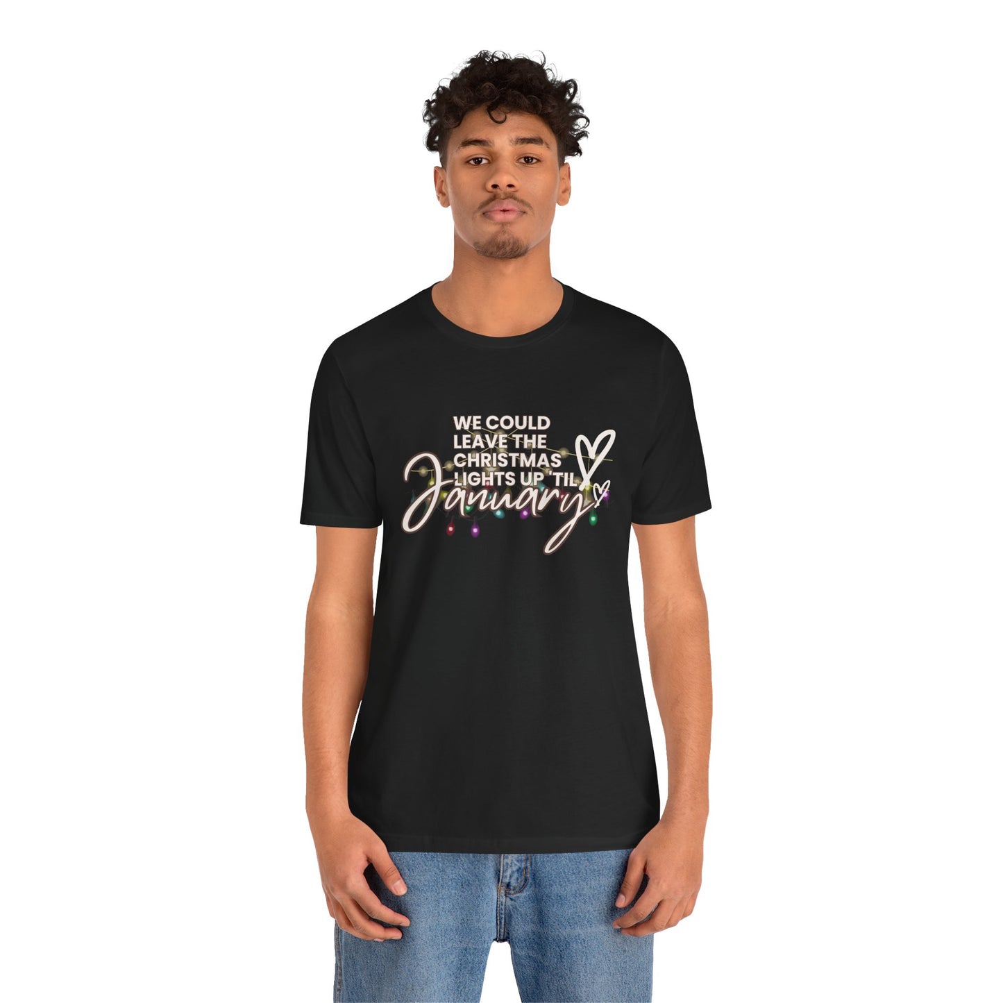"We could leave the Christmas lights up 'til January" Unisex Jersey Short Sleeve Tee