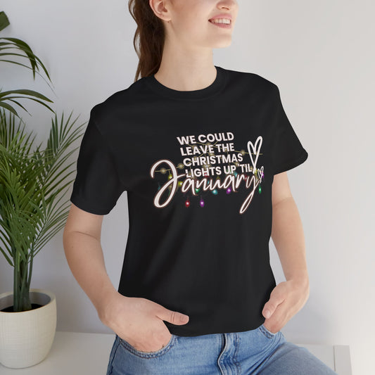 "We could leave the Christmas lights up 'til January" Unisex Jersey Short Sleeve Tee